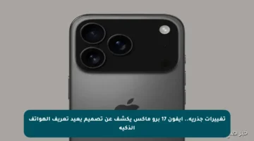 تغييرات جذرية.. ايفون 17 برو ماكس يكشف عن تصميم يعيد تعريف الهواتف الذكية